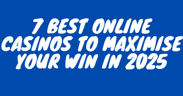 7 Best Online Casinos to Maximise Your Win